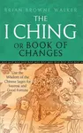 The I Ching Or Book Of Changes - Brian Browne Walker