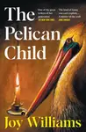 The Pelican Child - Joy Williams