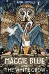 Maggie Blue and the White Crow - Anna Goodall