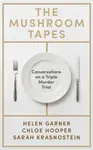 The Mushroom Tapes - Helen Garner, Sarah Krasnostein, Chloe Hooper