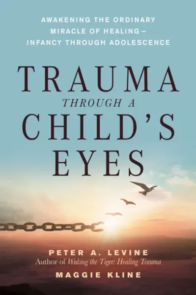 Trauma Through a Child's Eyes - Peter A. Levine, Maggie Kline