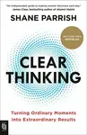 Clear Thinking - Shane Parrish