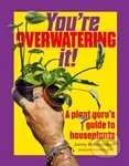 Youre Overwatering It! (A Plant Guru’s Guide to Houseplants)
