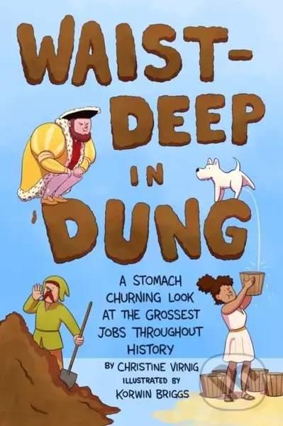 Waist-Deep in Dung (A Stomach-Churning Look at the Grossest Jobs Throughout History) - kniha z kategorie Pro děti