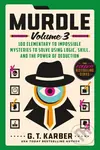 Murdle: Volume 3 (100 Elementary to Impossible Mysteries to Solve Using Logic, Skill, and the Power of Deduction) - G. T. Karber