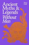 Ancient Myths and Legends Without Men - Mara Gold