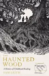 The Haunted Wood (A History of Childhood Reading) - Sam Leith