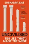 Uncivilised (A science historian explores ten founding ideas of Western civilisation and unearths their flaws) - kniha z kategorie Humanitní a…