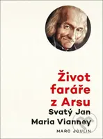 Život faráře z Arsu - Svatý Jan Maria Vianney - Marc Joulin