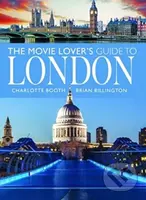 The Movie Lover's Guide to London - Brian Billington, Charlotte Booth - kniha z kategorie Umění, design a architektura