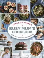 Annabel Karmelâ€™s Busy Mumâ€™s Cookbook - Annabel Karmelová