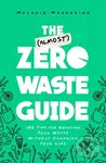 The (Almost) Zero-Waste Guide (100+ Tips for Reducing Your Waste Without Changing Your Life),The (Almost) Zero-Waste Guide (100+ Tips for Reducing You