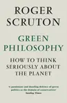 Green Philosophy - Roger Scruton