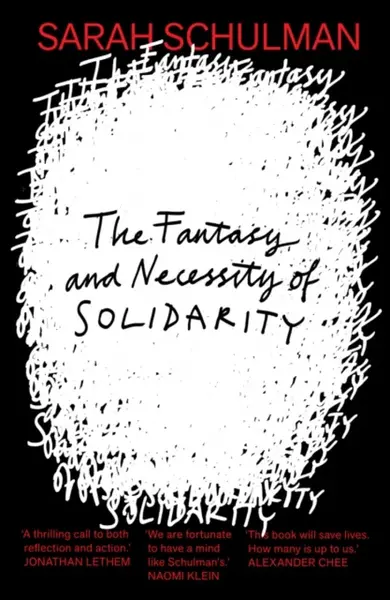 The Fantasy and Necessity of Solidarity - Sarah Schulman