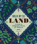 Held by the Land (A Guide to Indigenous Plants for Wellness) - kniha z kategorie Humanitní a společenské vědy