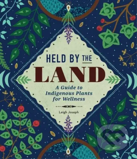 Held by the Land (A Guide to Indigenous Plants for Wellness) - kniha z kategorie Humanitní a společenské vědy