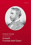 Dramatik František Adolf Šubert - Antonín Veselý