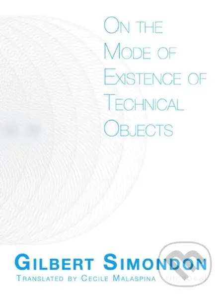 On the Mode of Existence of Technical Objects - Gilbert Simnondon
