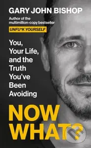 Now What? : You, your life and the truth youve been avoiding - Gary John Bishop
