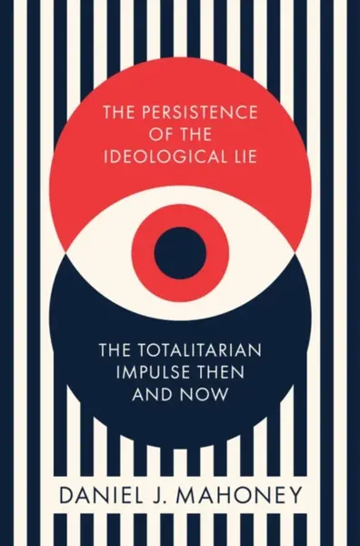 The Persistence of the Ideological Lie - Daniel J. Mahoney
