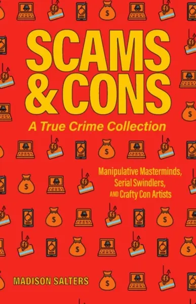 Scams and Cons: A True Crime Collection - Madison Salters