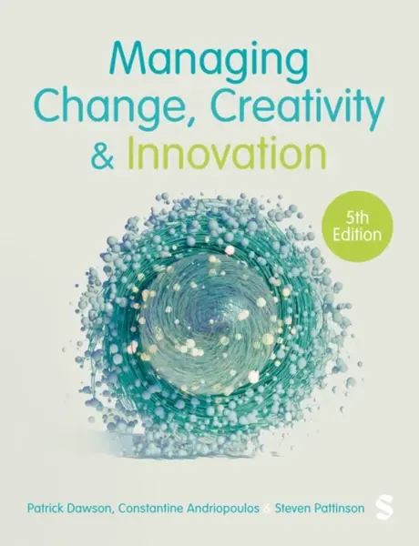Managing Change, Creativity and Innovation - Costas Andriopoulos, Steven Pattinson, Patrick Dawson