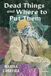 Dead Things and Where to Put Them - Marina Carreira