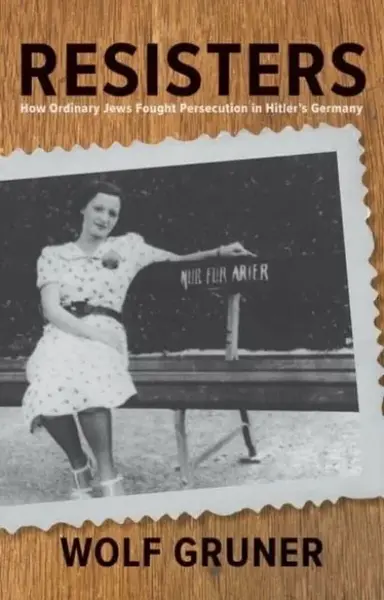 Resisters – How Ordinary Jews Fought Persecution in Hitler`s Germany - Gruner Wolf