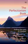 The Perfectionism Book â€“ Walking The Path To Freedom - Will Van der Hart and Rob Waller