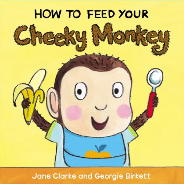 How to Feed Your Cheeky Monkey - Jane Clarkeová