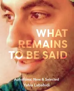 What Remains To Be Said - Yahia Lababidi