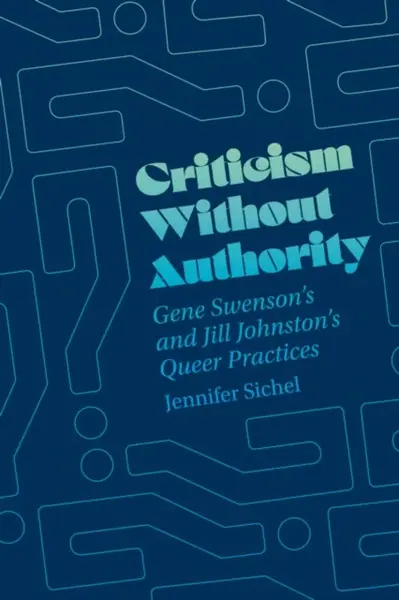 Criticism Without Authority – Gene Swenson`s and Jill Johnston′s Queer Practices - Jennifer Sichel