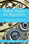 Watch Repair for Beginners (An Illustrated How-To-Guide for the Beginner Watch Repairer) - kniha z kategorie Odborné a naučné