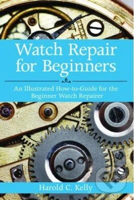 Watch Repair for Beginners (An Illustrated How-To-Guide for the Beginner Watch Repairer) - kniha z kategorie Odborné a naučné