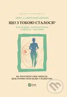 Shcho z toboyu stalosya? (Pro travmu, psykholohichnu stiykistʹ i ztsilennya. Yak zrozumity svoye mynule...) - kniha z kategorie Psychologie