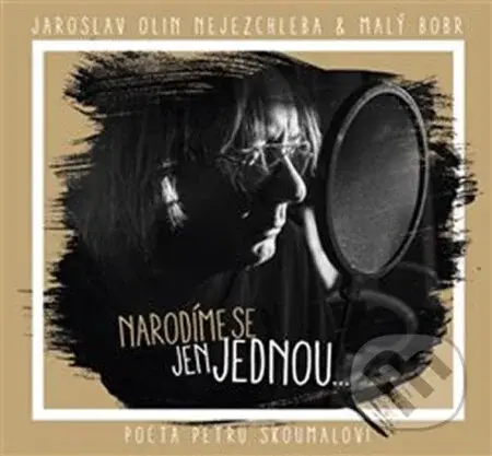 Narodíme se jen jednou ... pocta Petru Skoumalovi - Olin Jaroslav Nejezchleba