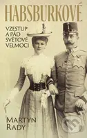 Habsburkové (Vzestup a pád světové velmoci) - Martyn Rady - kniha z kategorie Historie