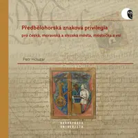 Předbělohorská znaková privilegia pro česká, moravská a slezská města, městečka a vsi - Houzar Petr