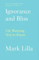 Ignorance and Bliss - Mark Lilla