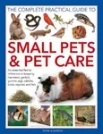 Small Pets and Pet Care, The Complete Practical Guide to - David Alderton