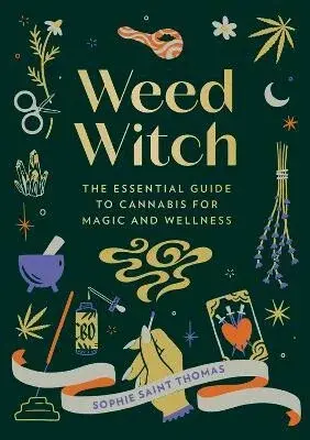 Weed Witch: The Essential Guide to Cannabis for Magic and Wellness - Thomas Sophie Saint