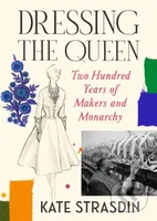 Dressing the Queen (Two Hundred Years of Makers and Monarchy)