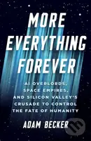 More Everything Forever (AI Overlords, Space Empires, and Silicon Valley's Crusade to Control the Fate of Humanity) - kniha z kategorie Odborné a…