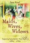 Maids, Wives, Widows (Exploring Early Modern Women's Lives, 1540–1714) - kniha z kategorie Humanitní a společenské vědy