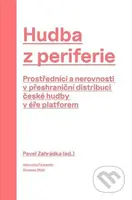 Hudba z periferie (Prostředníci a nerovnosti v přeshraniční distribuci české hudby v éře platforem) - kniha z kategorie Historie
