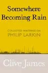 Somewhere Becoming Rain - Clive James