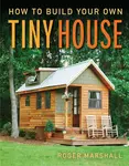 How to Build Your Own Tiny House - Marshall Roger