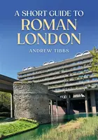 A Short Guide to Roman London - Andrew Tibbs