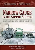Allied Railways of the Western Front - Narrow Gauge in the Somme Sector - Joan S Farebrother, Martin J B Farebrother