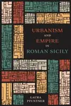 Urbanism and Empire in Roman Sicily - Laura Pfuntner